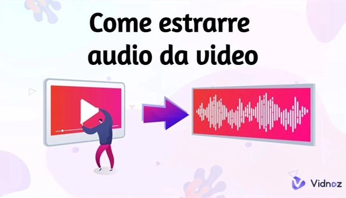 Estrarre Audio da Video: 5 Programmi Facili da Usare